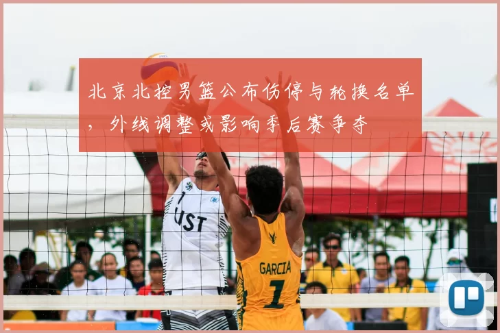 北京北控男篮公布伤停与轮换名单,外线调整或影响季后赛争夺