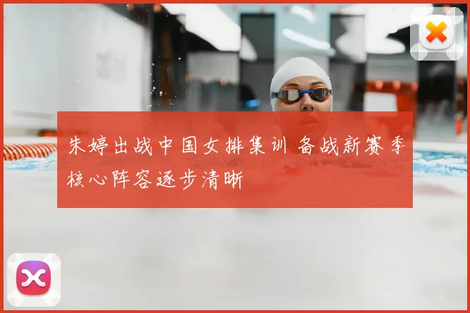 朱婷出战中国女排集训 备战新赛季核心阵容逐步清晰