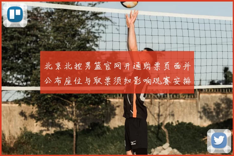 北京北控男篮官网开通购票页面并公布座位与取票须知影响观赛安排
