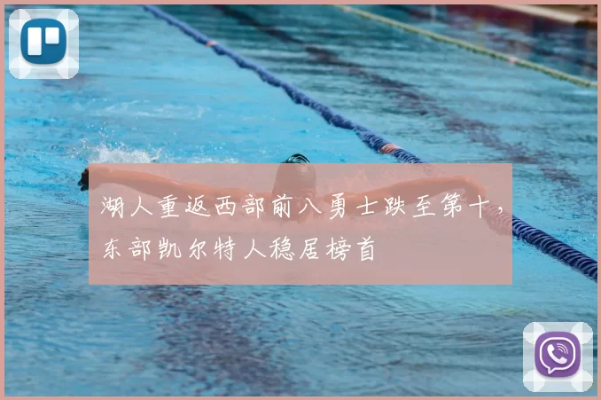 湖人重返西部前八勇士跌至第十,东部凯尔特人稳居榜首