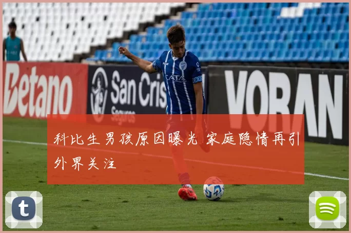 科比生男孩原因曝光 家庭隐情再引外界关注