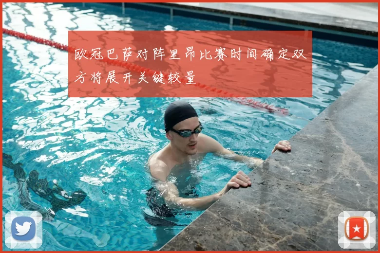 欧冠巴萨对阵里昂比赛时间确定双方将展开关键较量